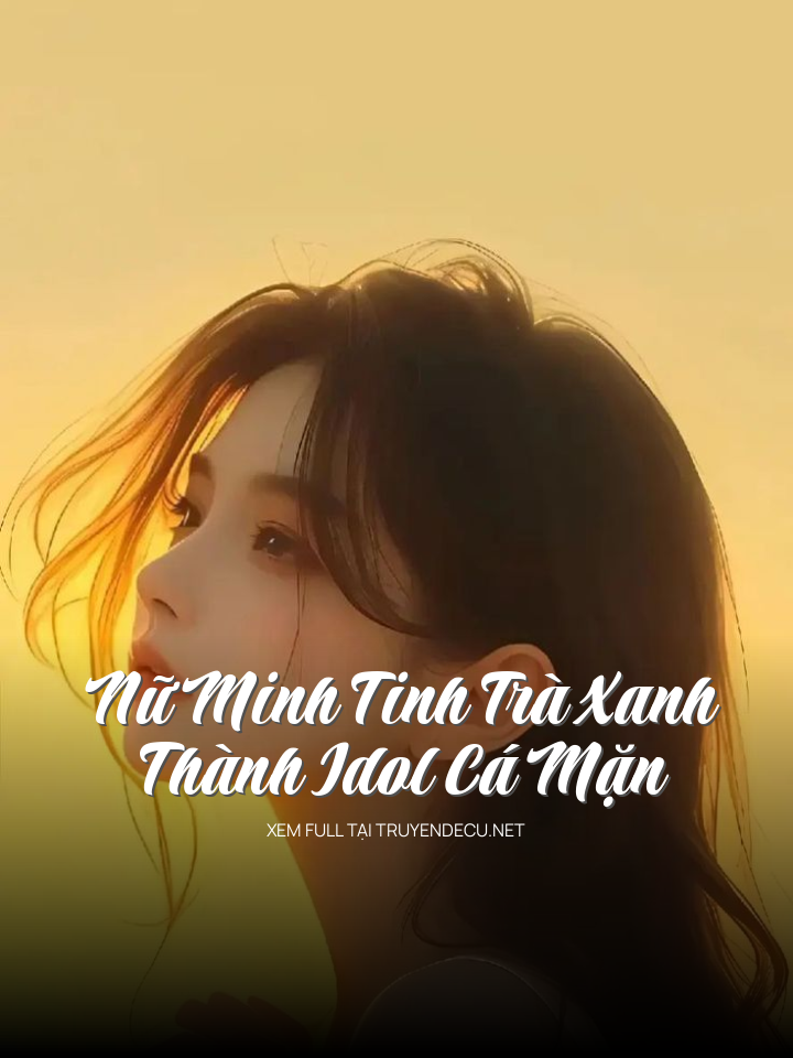 Nữ Minh Tinh Trà Xanh Thành Idol Cá Mặn