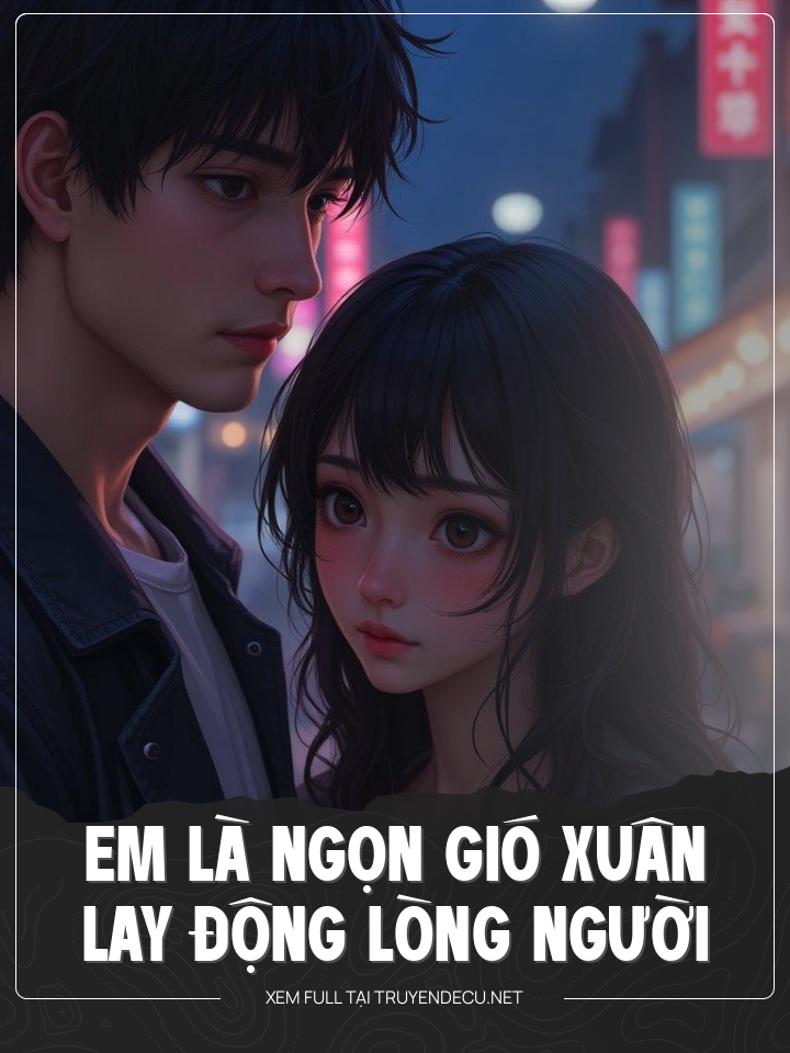 
                            Em Là Ngọn Gió Xuân Lay Động Lòng Người