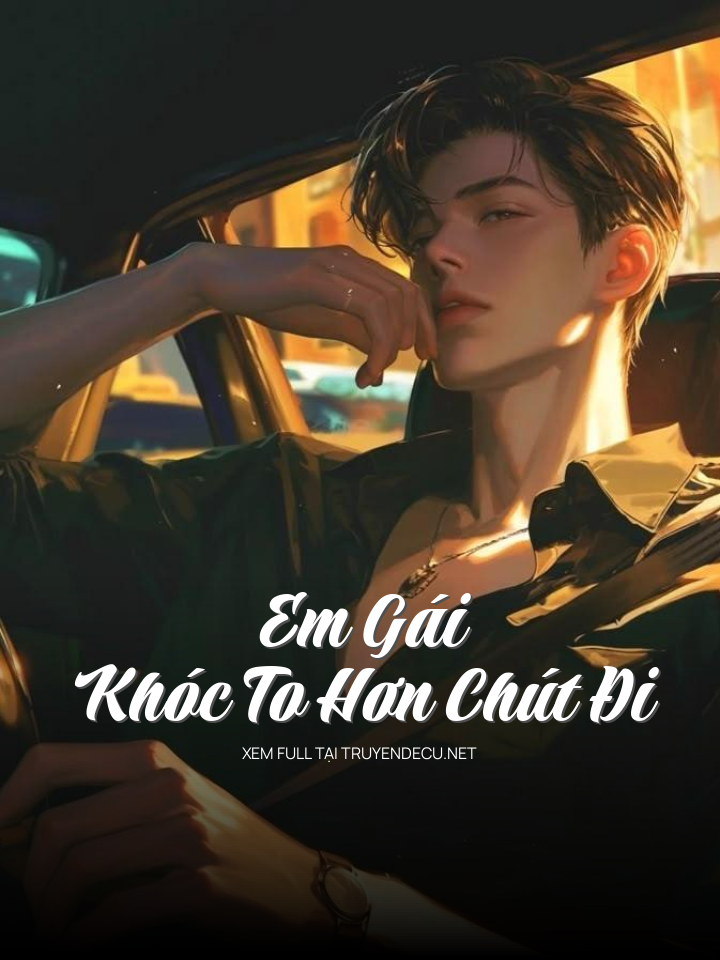 
                            Em Gái, Khóc To Hơn Chút Đi