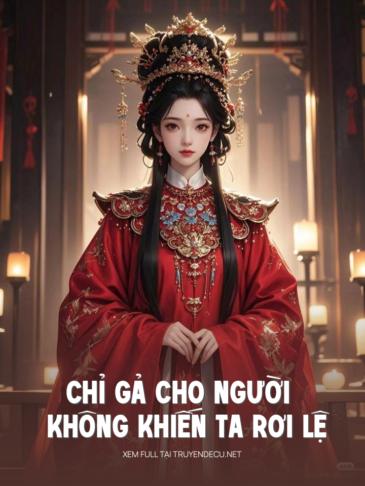 
                            Chỉ Gả Cho Người Không Khiến Ta Rơi Lệ