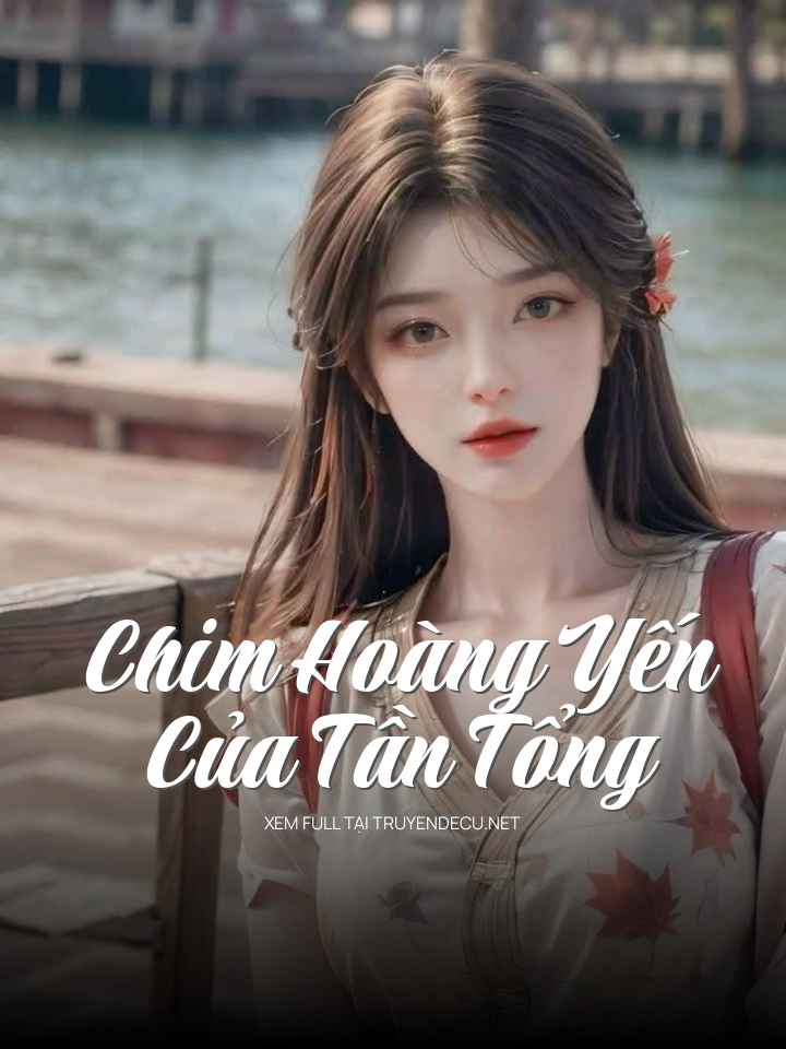 
                            Chim Hoàng Yến Của Tần Tổng