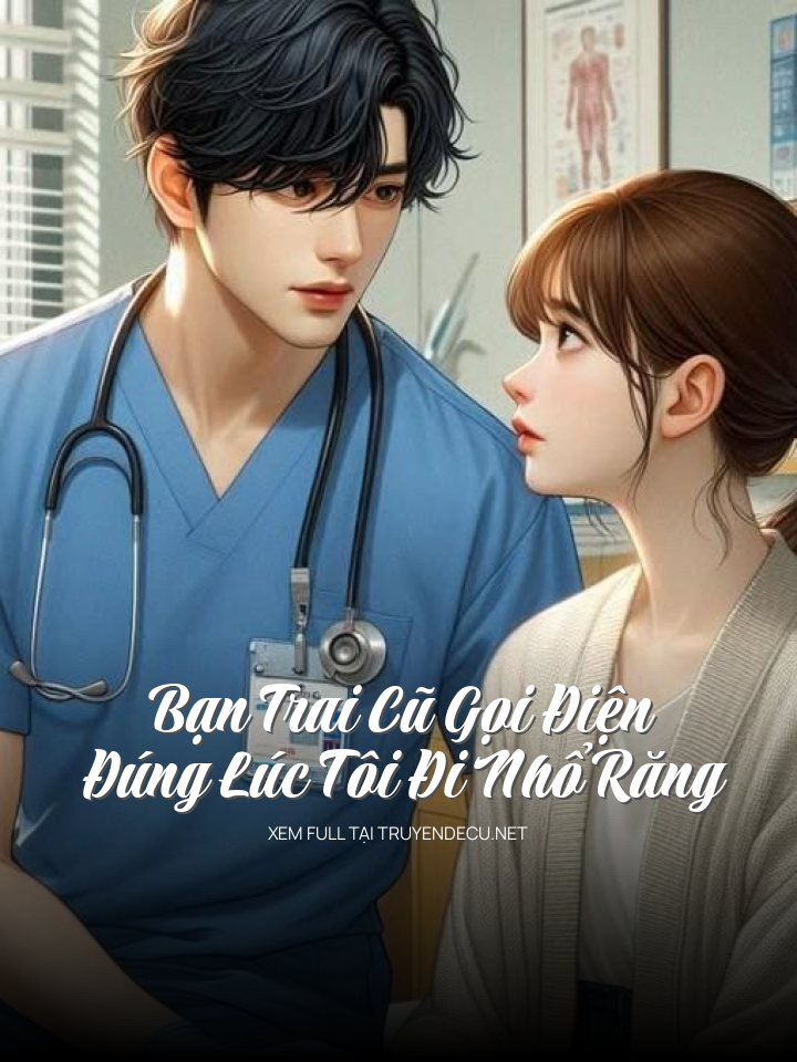
                            Bạn Trai Cũ Gọi Điện Đúng Lúc Tôi Đi Nhổ Răng