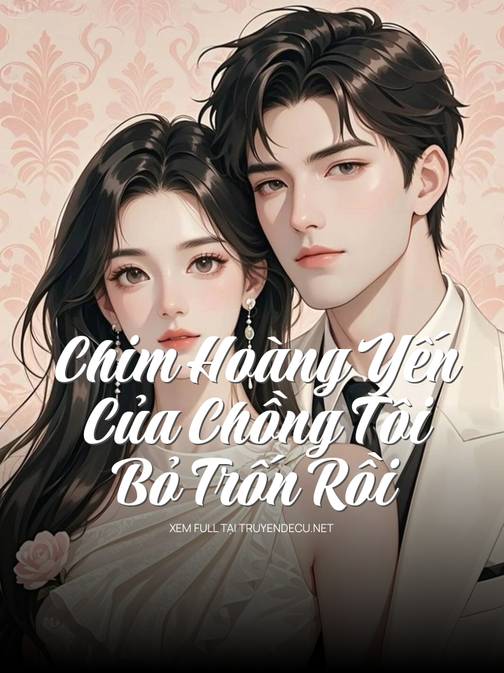 
                            Chim Hoàng Yến Của Chồng Tôi Bỏ Trốn Rồi