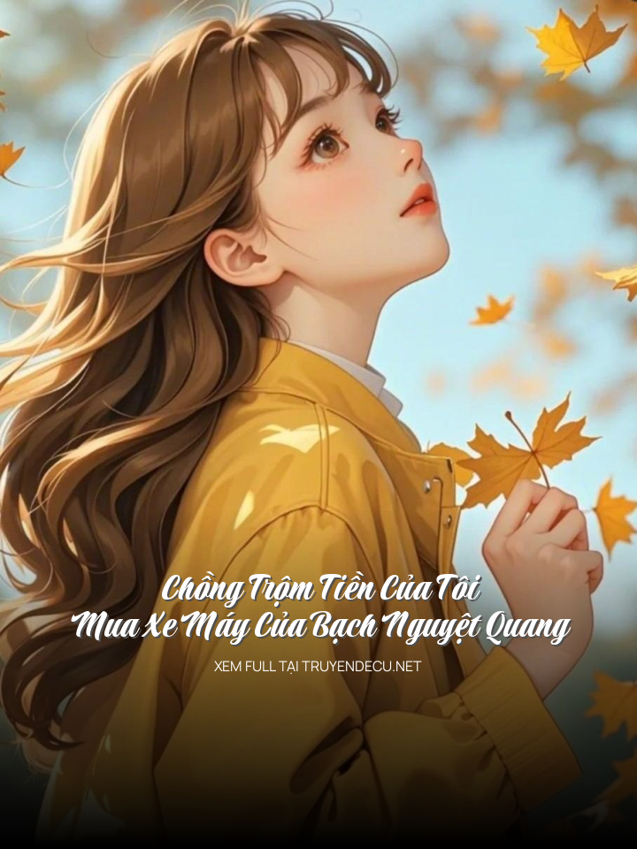 Chồng Trộm Tiền Của Tôi Mua Xe Máy Của Bạch Nguyệt Quang