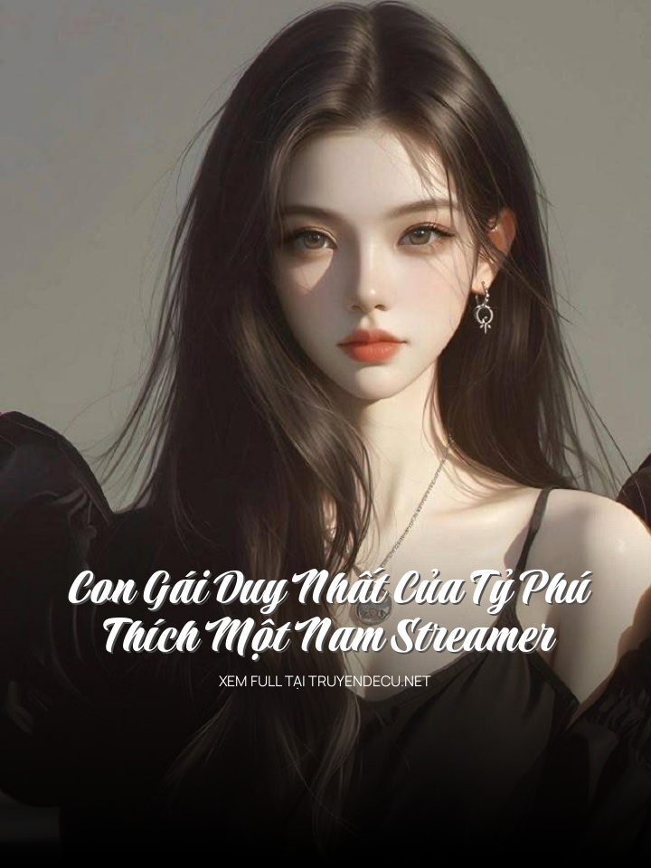 
                            Con Gái Duy Nhất Của Tỷ Phú Thích Một Nam Streamer