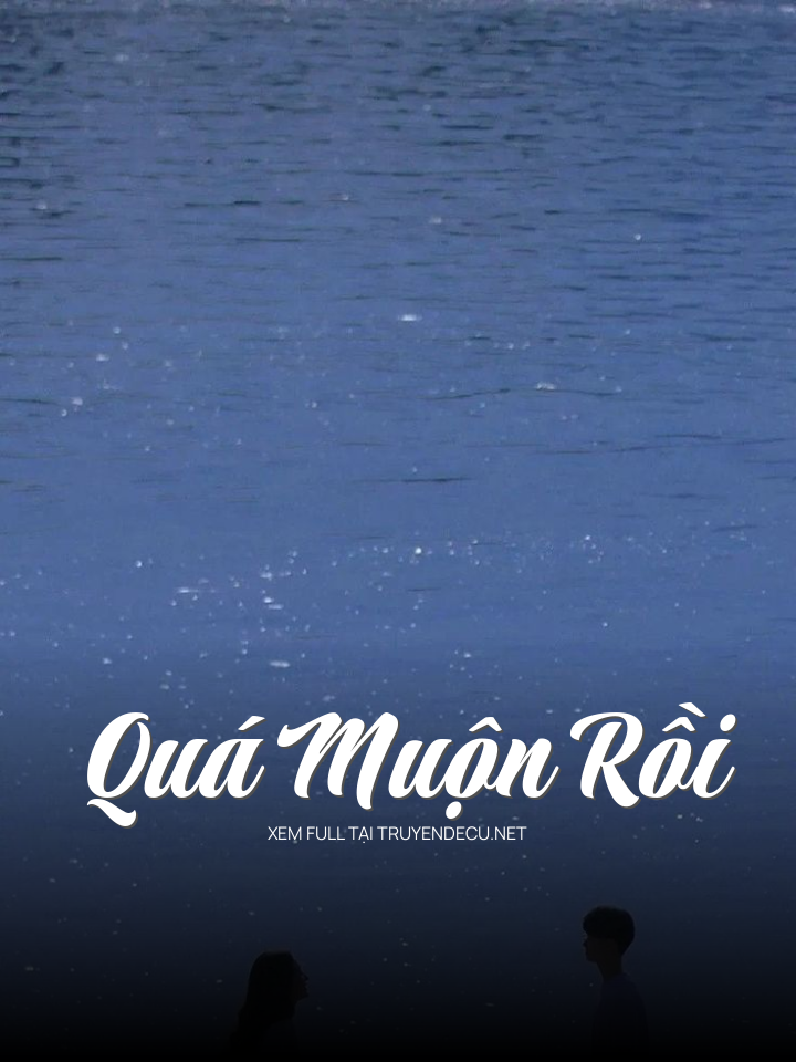 
                            Quá Muộn Rồi