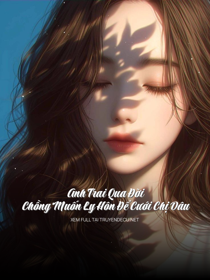 
                            Anh Trai Qua Đời, Chồng Muốn Ly Hôn Để Cưới Chị Dâu