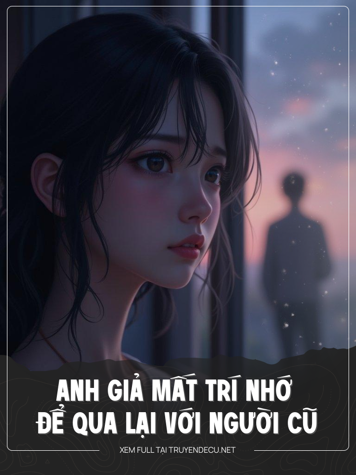 Anh Giả Mất Trí Nhớ Để Qua Lại Với Người Cũ