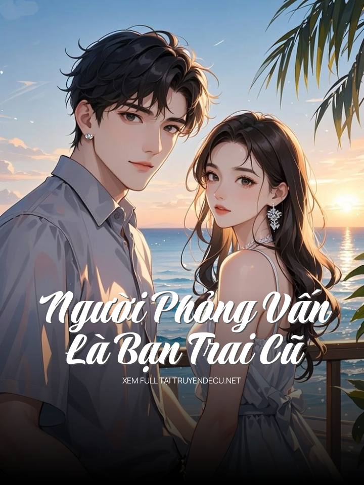 
                            Người Phỏng Vấn Là Bạn Trai Cũ