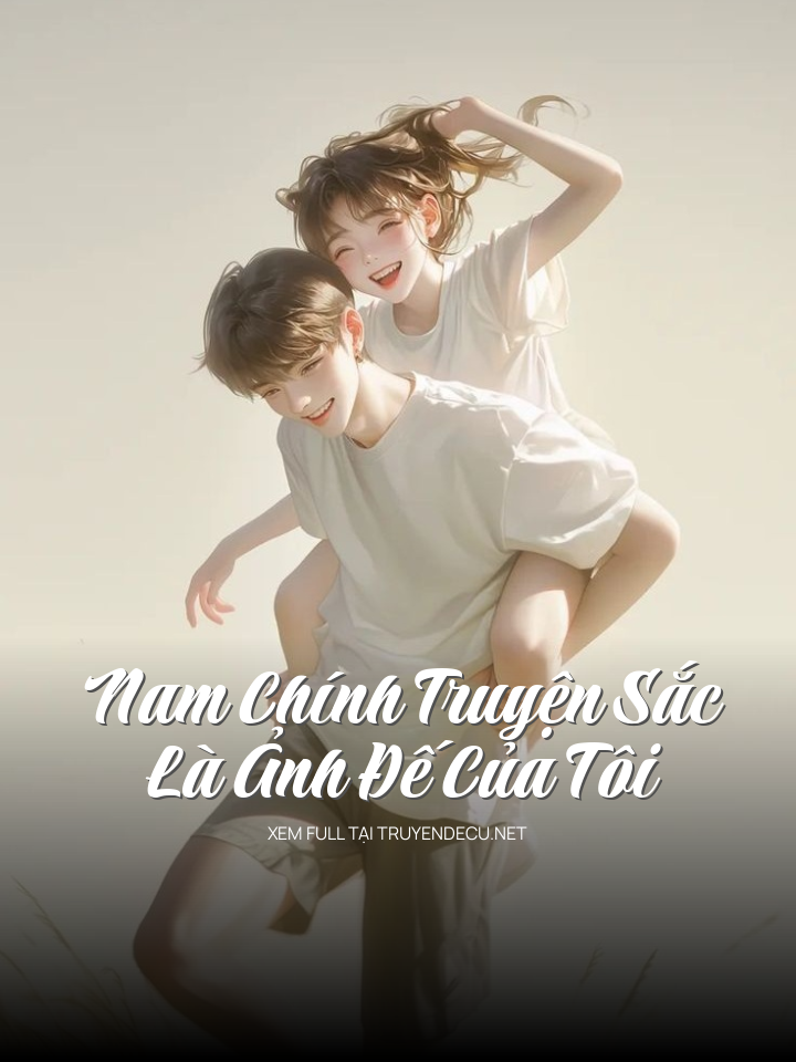 
                            Nam Chính Truyện Sắc Là Ảnh Đế Của Tôi