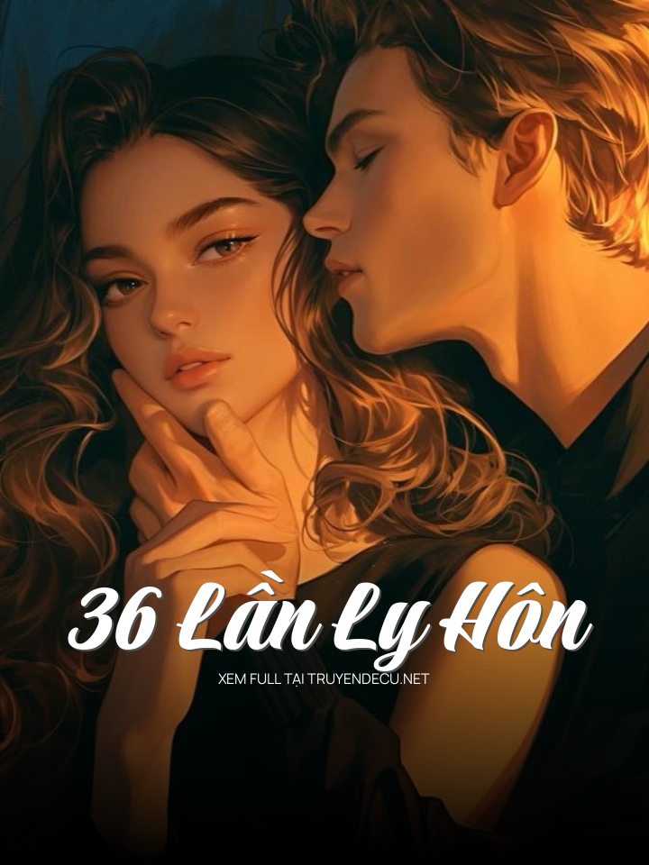 
                            36 Lần Ly Hôn