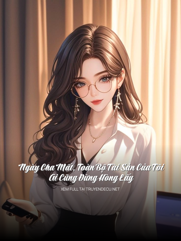Ngày Cha Mất, Toàn Bộ Tài Sản Của Tôi, Ai Cũng Đừng Hòng Lấy