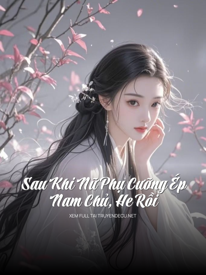 
                            Sau Khi Nữ Phụ Cưỡng Ép Nam Chủ, He Rồi