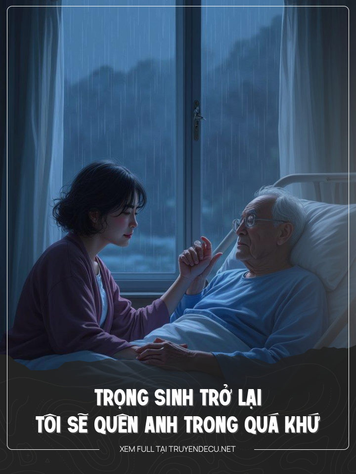 
                            Trọng Sinh Trở Lại Tôi Sẽ Quên Anh Trong Quá Khứ
