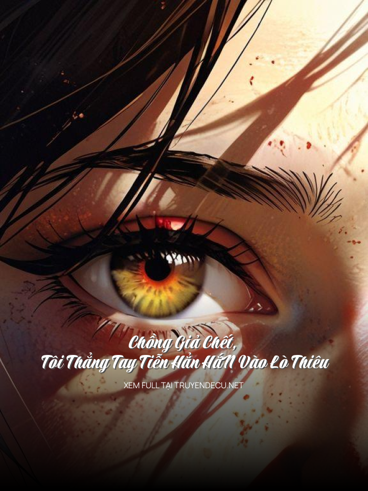 
                            Chồng Giả Chết, Tôi Thẳng Tay Tiễn HẳN HắN Vào Lò Thiêu