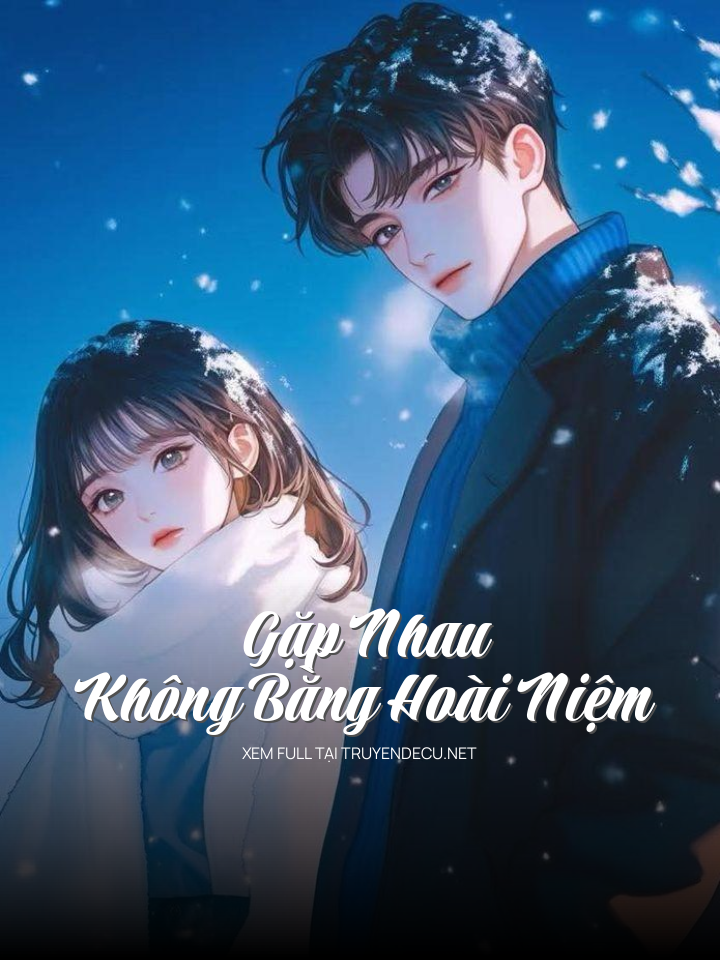 
                            Gặp Nhau Không Bằng Hoài Niệm