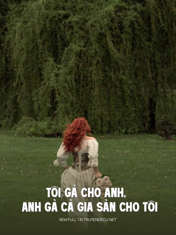 
                            Tôi Gả Cho Anh, Anh Gả Cả Gia Sản Cho Tôi