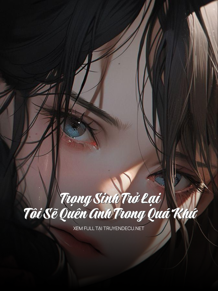 
                            Trọng Sinh Trở Lại Tôi Sẽ Quên Anh Trong Quá Khứ