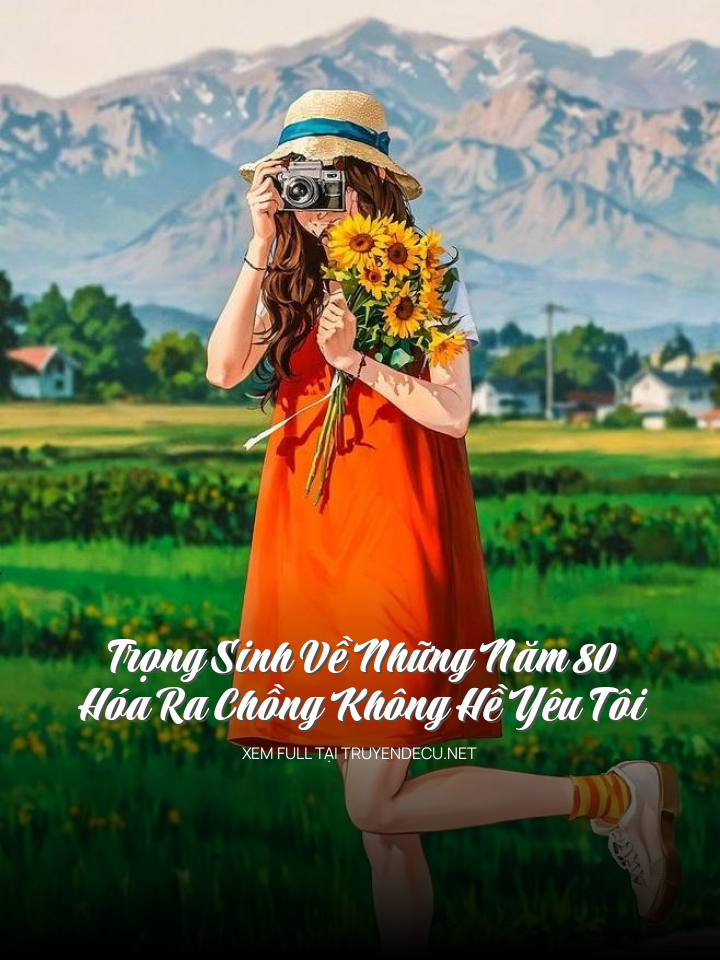 
                            Trọng Sinh Về Những Năm 80 Hóa Ra Chồng Không Hề Yêu Tôi