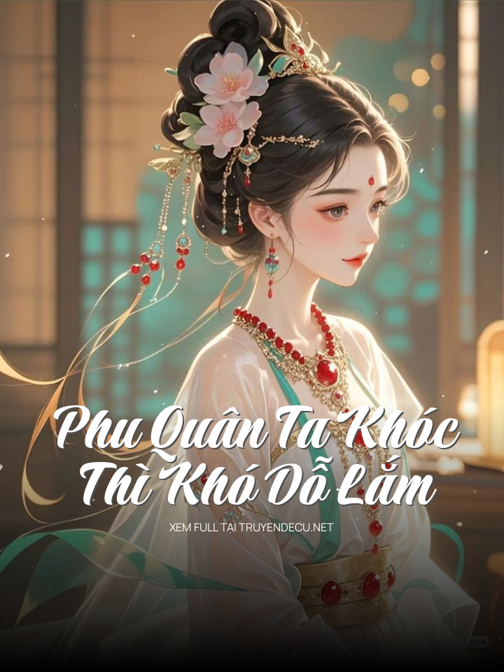 
                            Phu Quân Ta Khóc Thì Khó Dỗ Lắm