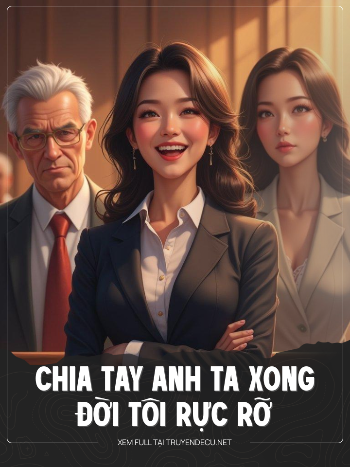 
                            Chia Tay Anh Ta Xong Đời Tôi Rực Rỡ