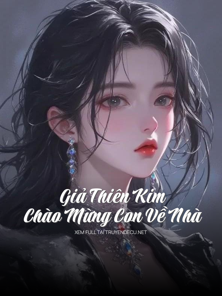 
                            Giả Thiên Kim - Chào Mừng Con Về Nhà