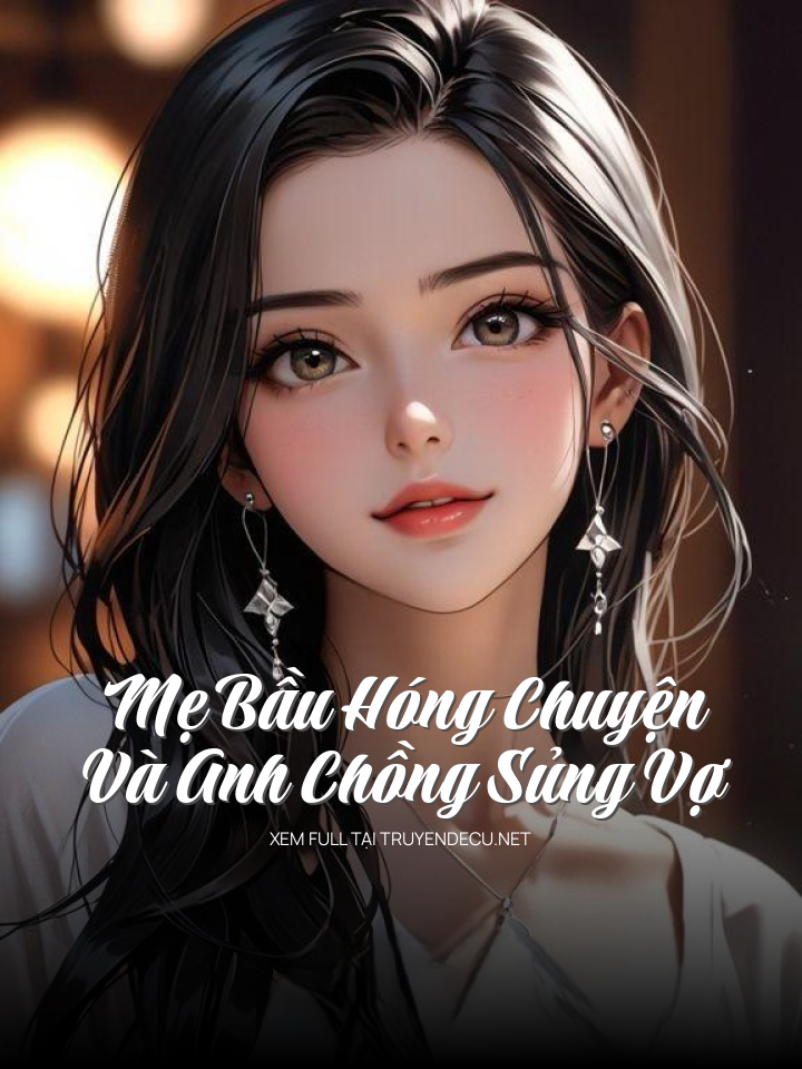 
                            Mẹ Bầu Hóng Chuyện Và Anh Chồng Sủng Vợ