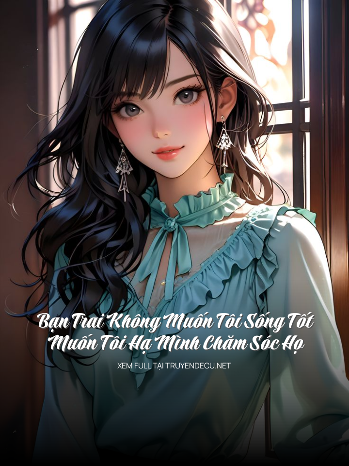 
                            Bạn Trai Không Muốn Tôi Sống Tốt, Muốn Tôi Hạ Mình Chăm Sóc Họ
