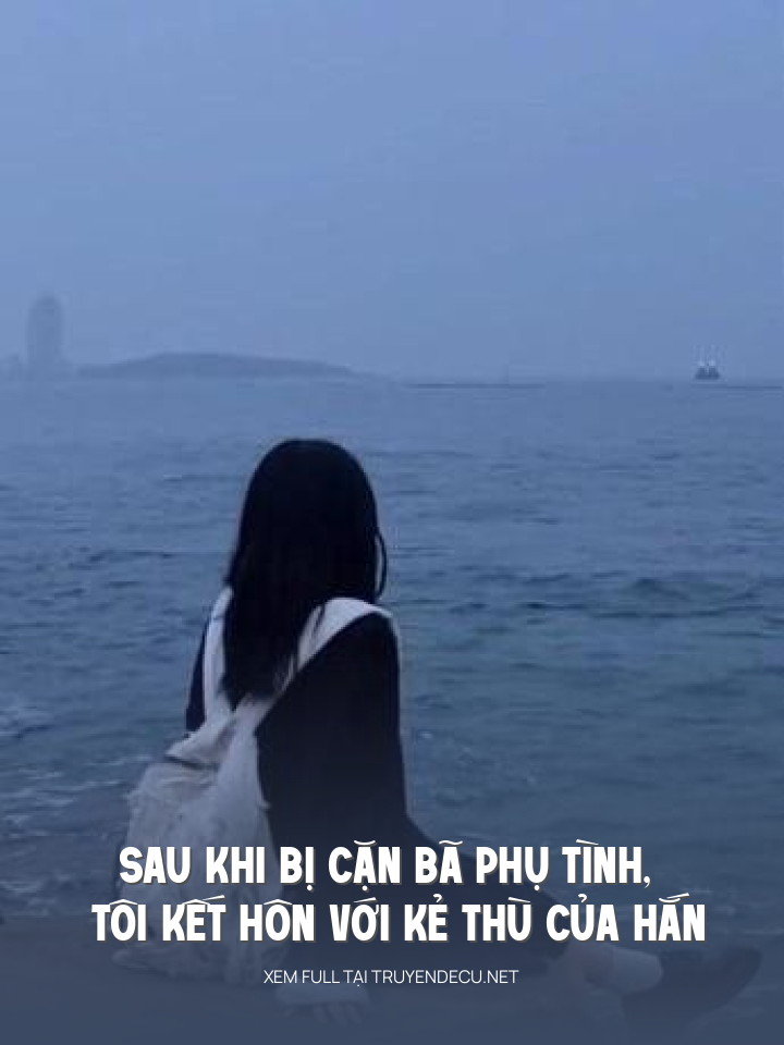 
                            Sau Khi Bị Cặn Bã Phụ Tình, Tôi Kết Hôn Với Kẻ Thù Của Hắn