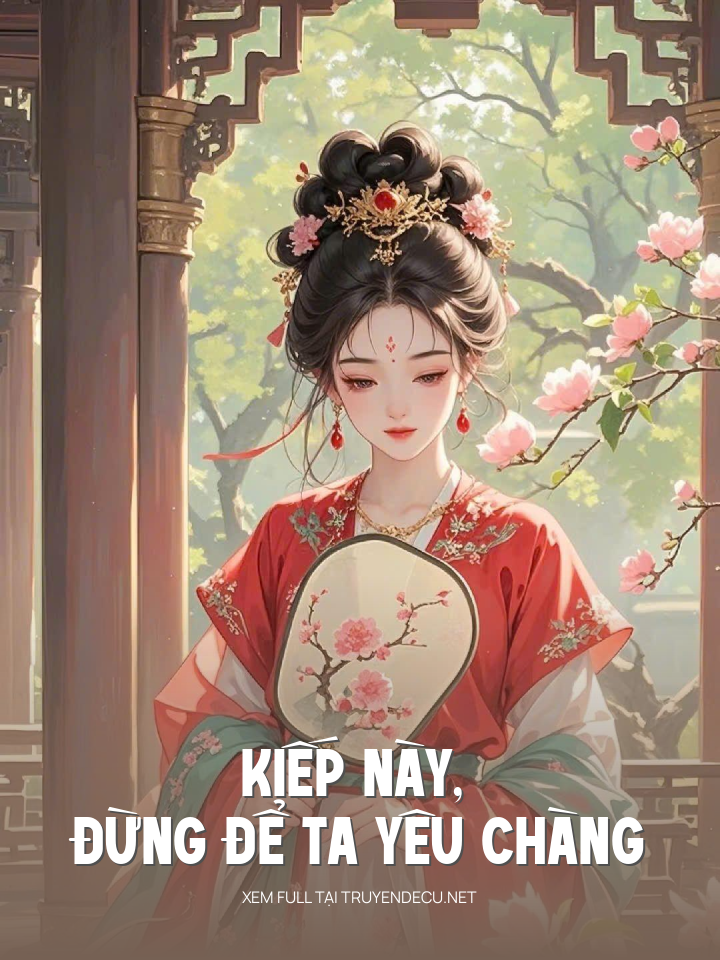 
                            Kiếp Này, Đừng Để Ta Yêu Chàng