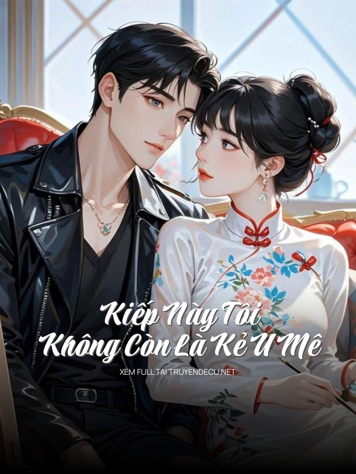 
                            Kiếp Này Tôi Không Còn Là Kẻ U Mê