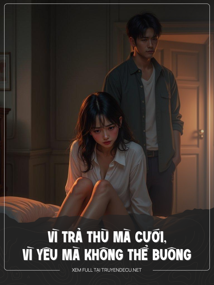 
                            Vì Trả Thù Mà Cưới, Vì Yêu Mà Không Thể Buông