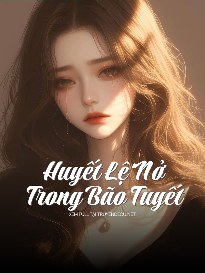 
                            Huyết Lệ Nở Trong Bão Tuyết