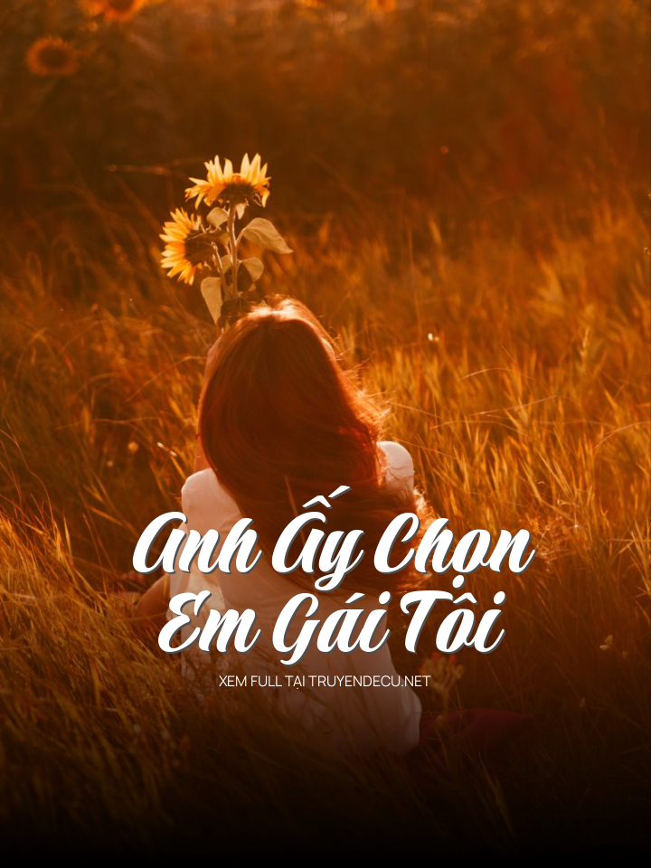 
                            Anh Ấy Chọn Em Gái Tôi
