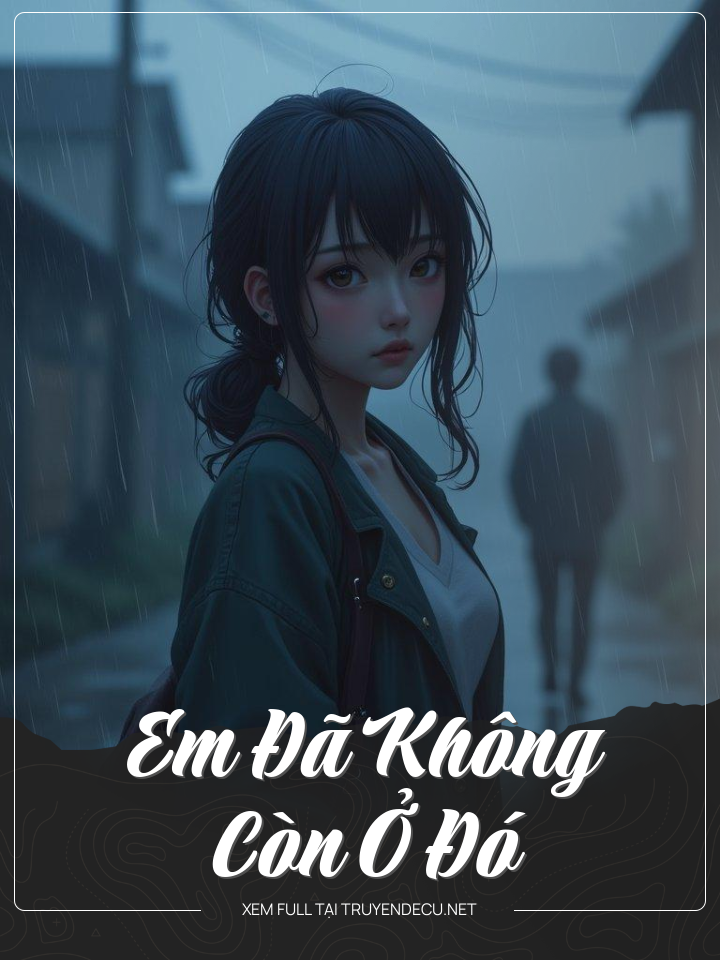 
                            Em Đã Không Còn Ở Đó