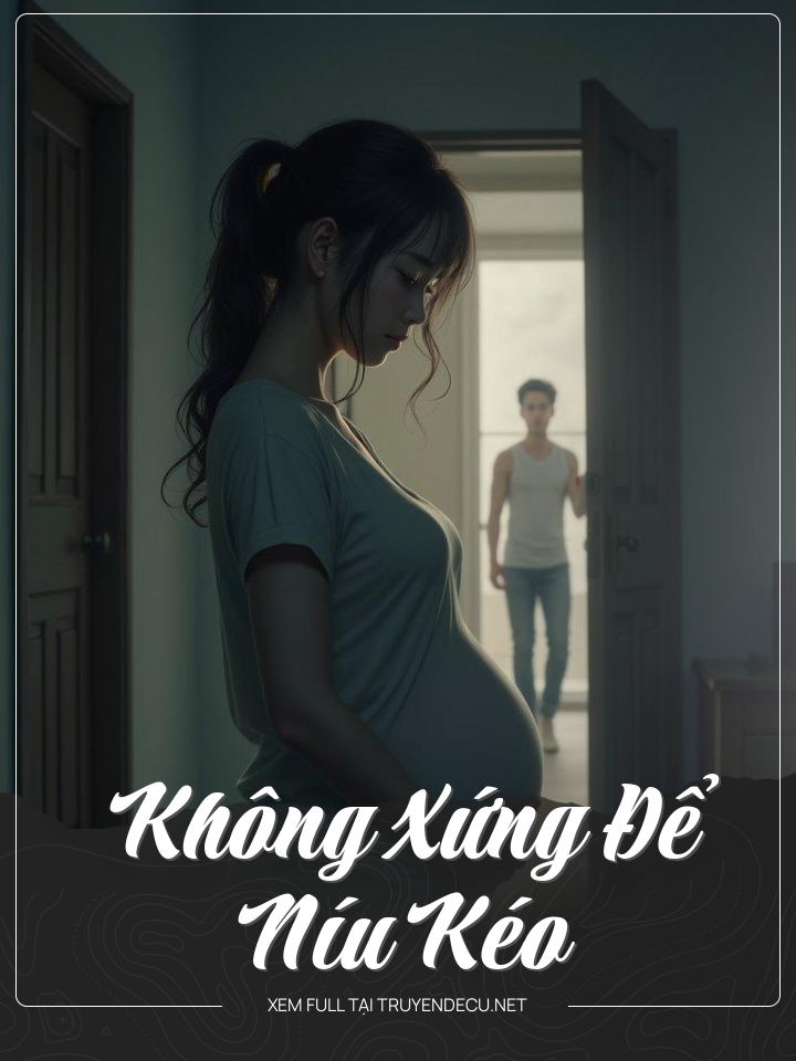 
                            Không Xứng Để Níu Kéo