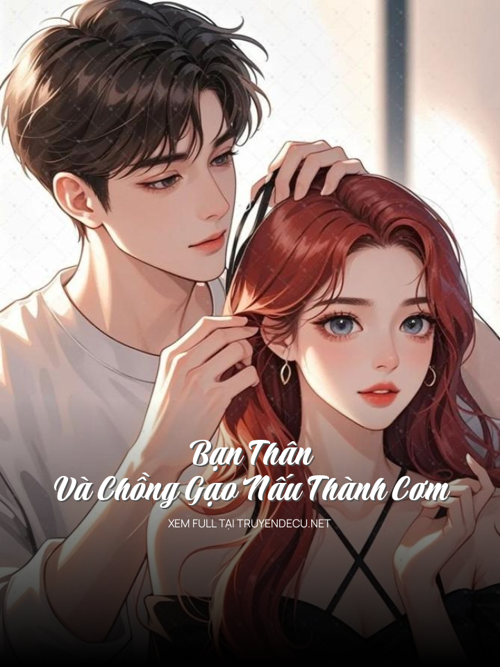 
                            Bạn Thân Và Chồng Gạo Nấu Thành Cơm