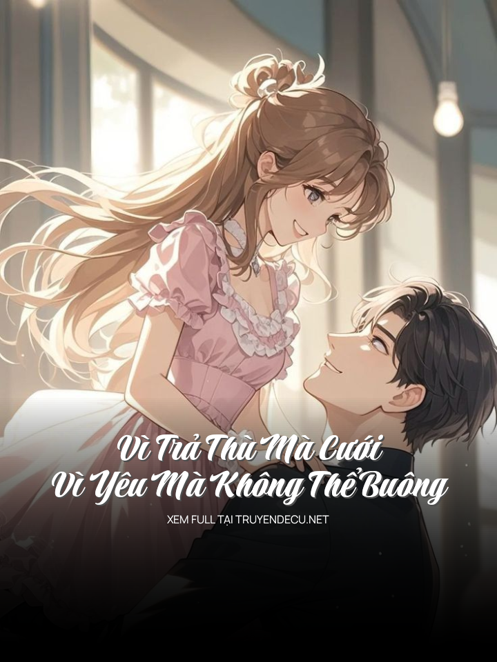 
                            Vì Trả Thù Mà Cưới, Vì Yêu Mà Không Thể Buông