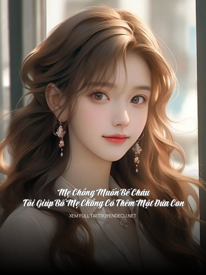 
                            Mẹ Chồng Muốn Bế Cháu, Tôi Giúp Bố Mẹ Chồng Có Thêm Một Đứa Con