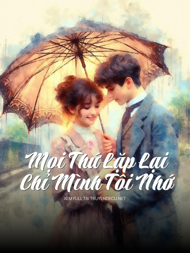 
                            Mọi Thứ Lặp Lại, Chỉ Mình Tôi Nhớ