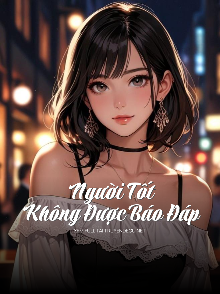 
                            Người Tốt Không Được Báo Đáp
