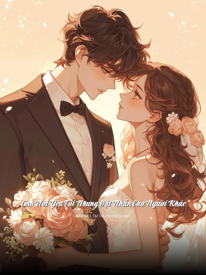 
                            Anh Nói Yêu Tôi Nhưng Đặt Nhẫn Cho Người Khác