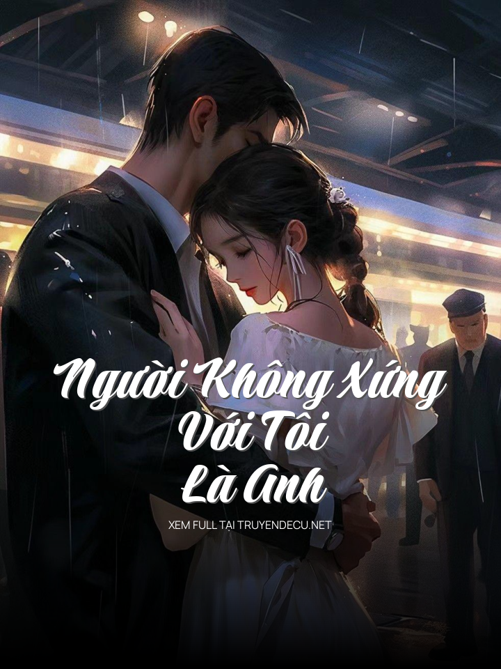 
                            Người Không Xứng Với Tôi Là Anh