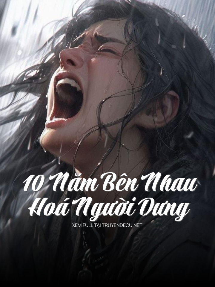 
                            10 Năm Bên Nhau Hoá Người Dưng
