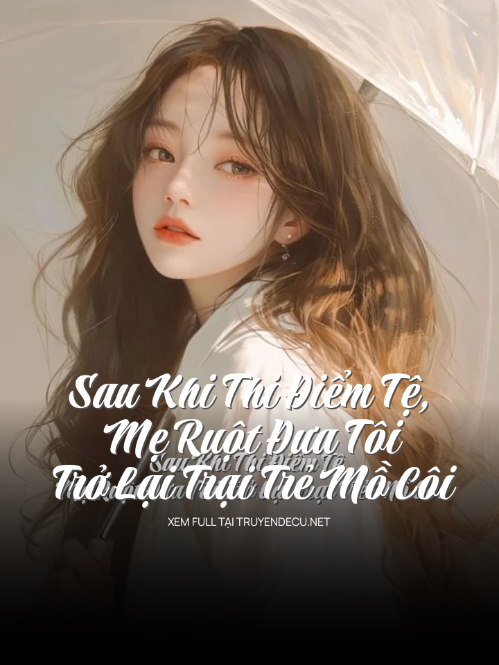Sau Khi Thi ĐiểM Tệ, Mẹ Ruột Đưa Tôi Trở Lại Trại Trẻ Mồ Côi