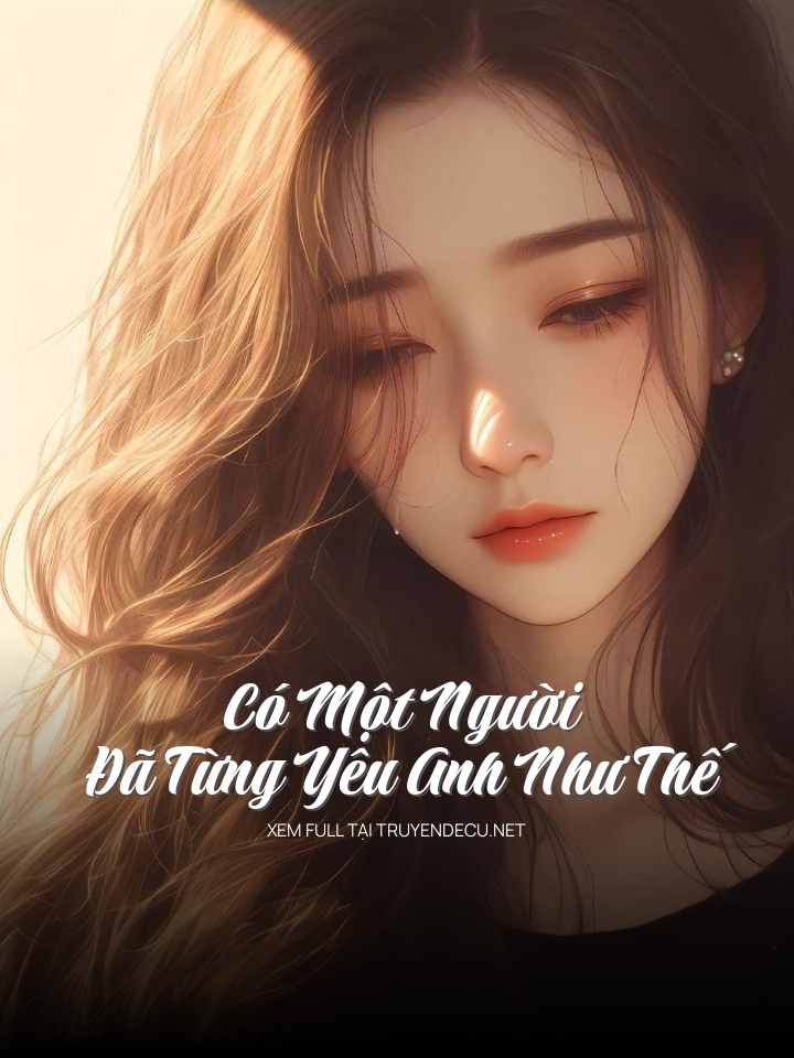 
                            Có Một Người Đã Từng Yêu Anh Như Thế