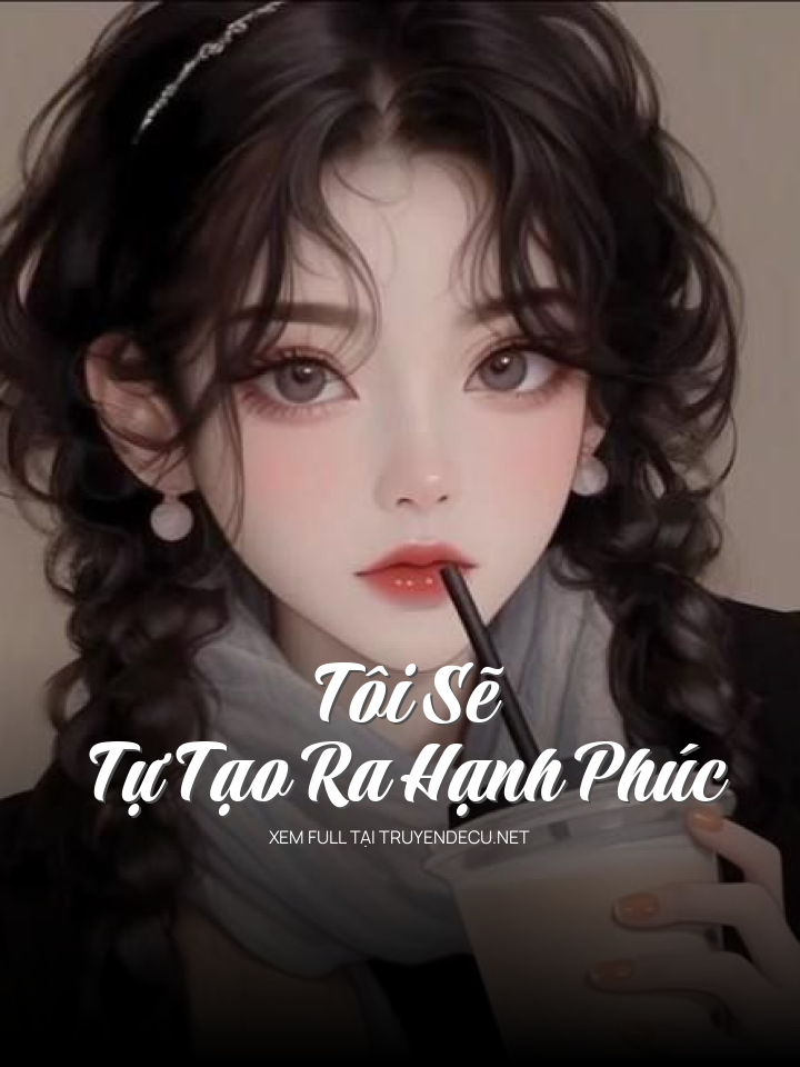 
                            Tôi Sẽ Tự Tạo Ra Hạnh Phúc