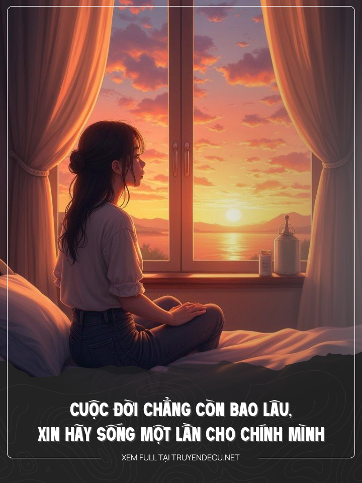 
                            Cuộc Đời Chẳng Còn Bao Lâu, Xin Hãy Sống Một Lần Cho Chính Mình