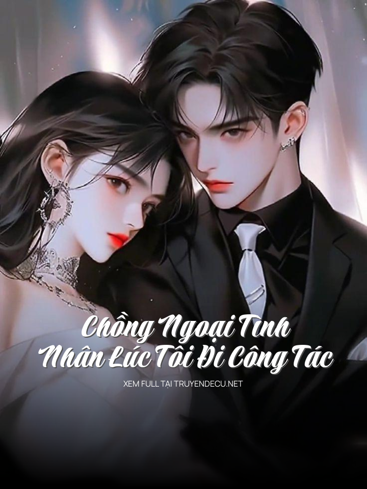 
                            Chồng Ngoại Tình Nhân Lúc Tôi Đi Công Tác