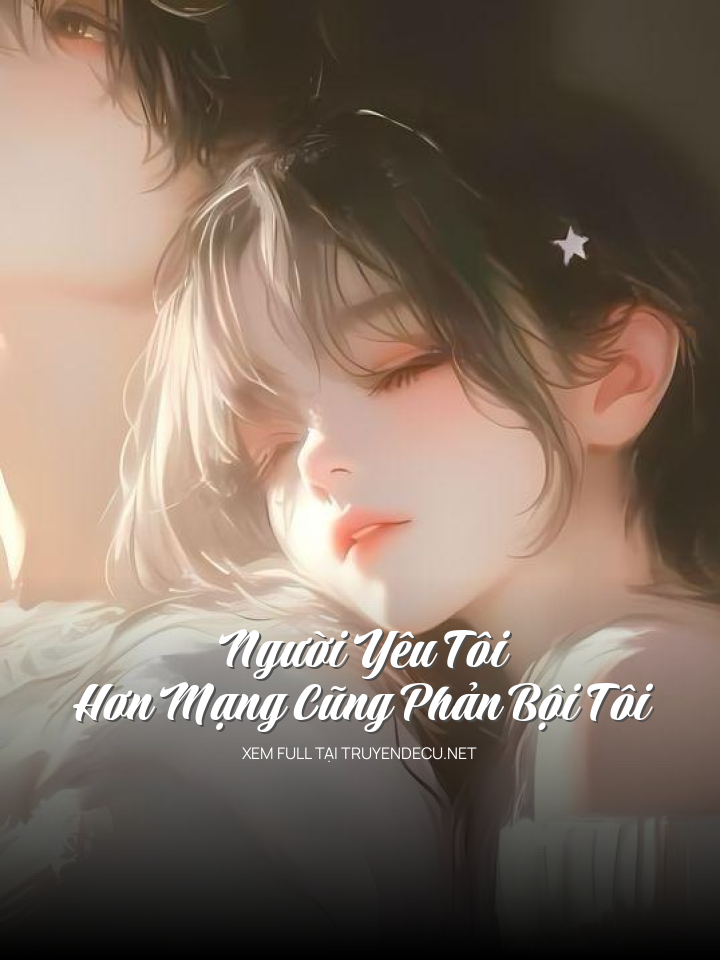 
                            Người Yêu Tôi Hơn Mạng Cũng Phản Bội Tôi